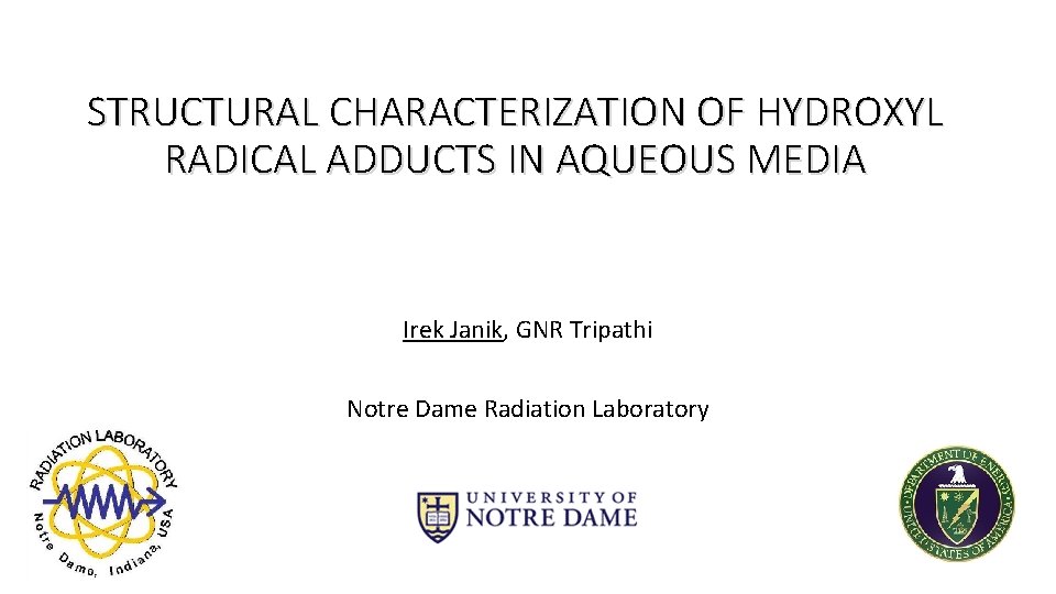 STRUCTURAL CHARACTERIZATION OF HYDROXYL RADICAL ADDUCTS IN AQUEOUS MEDIA Irek Janik, GNR Tripathi Notre