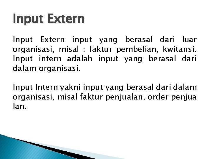 Input Extern input yang berasal dari luar organisasi, misal : faktur pembelian, kwitansi. Input