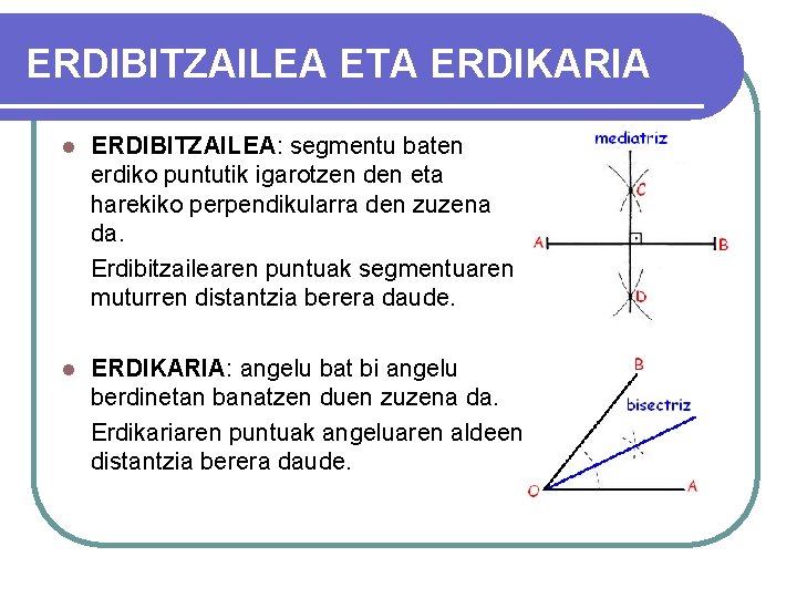 ERDIBITZAILEA ETA ERDIKARIA l ERDIBITZAILEA: segmentu baten erdiko puntutik igarotzen den eta harekiko perpendikularra