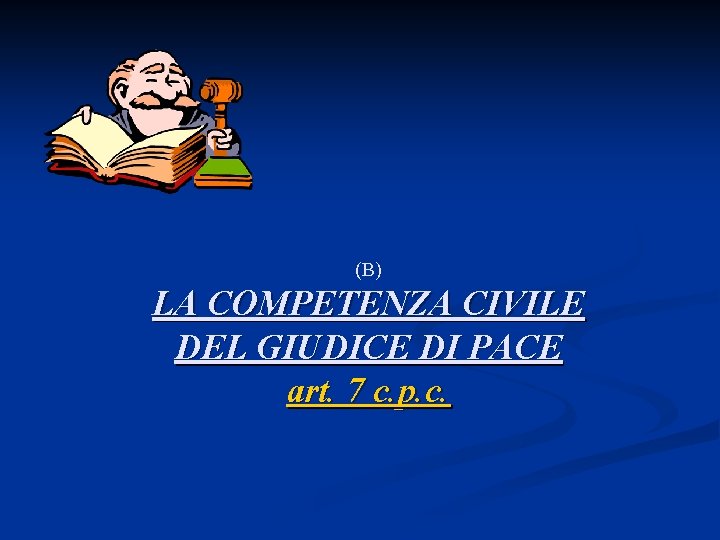 (B) LA COMPETENZA CIVILE DEL GIUDICE DI PACE art. 7 c. p. c. 