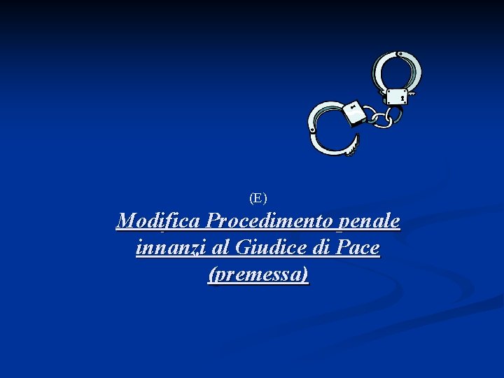 (E) Modifica Procedimento penale innanzi al Giudice di Pace (premessa) 