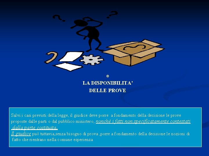 ® LA DISPONIBILITA’ DELLE PROVE Salvi i casi previsti della legge, il giudice deve