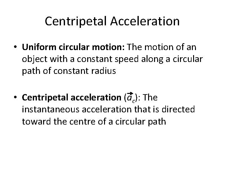 Centripetal Acceleration • Uniform circular motion: The motion of an object with a constant