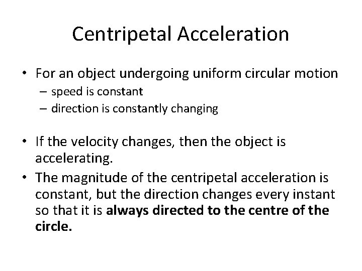 Centripetal Acceleration • For an object undergoing uniform circular motion – speed is constant