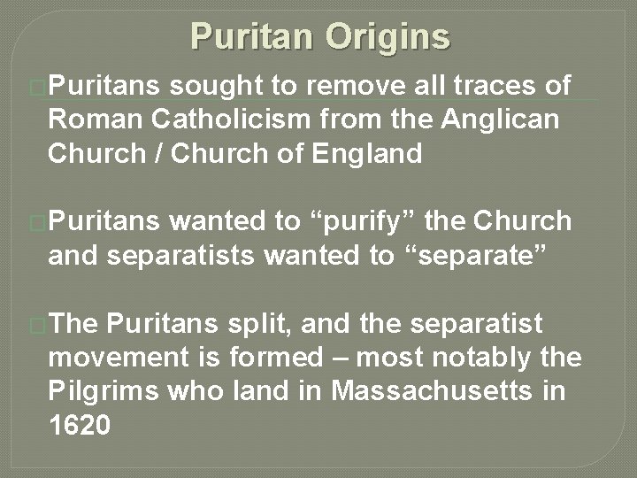 Puritan Origins �Puritans sought to remove all traces of Roman Catholicism from the Anglican