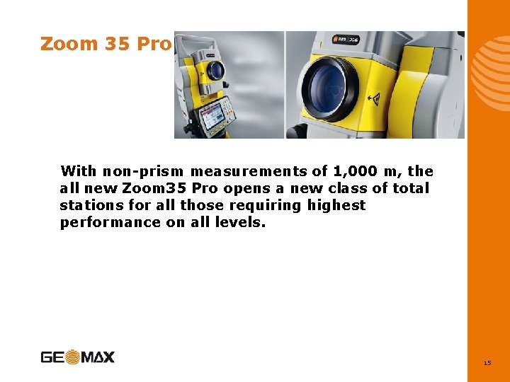 Zoom 35 Pro With non-prism measurements of 1, 000 m, the all new Zoom