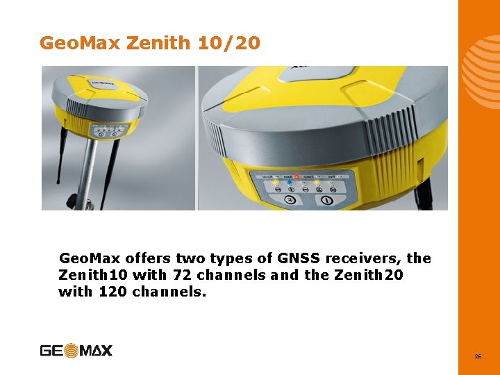 Geo. Max Zenith 10/20 Geo. Max offers two types of GNSS receivers, the Zenith