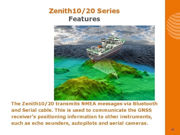 Zenith 10/20 Series Features The Zenith 10/20 transmits NMEA messages via Bluetooth and Serial