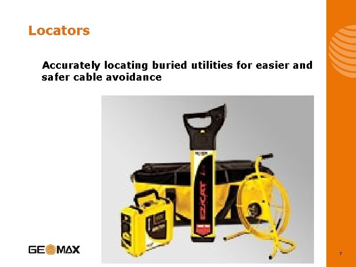 Locators Accurately locating buried utilities for easier and safer cable avoidance 7 