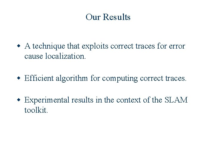 Our Results w A technique that exploits correct traces for error cause localization. w