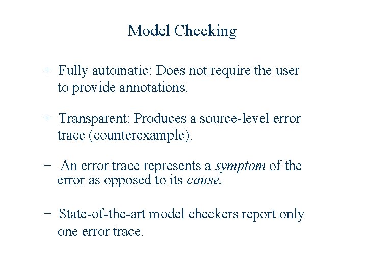 Model Checking + Fully automatic: Does not require the user to provide annotations. +