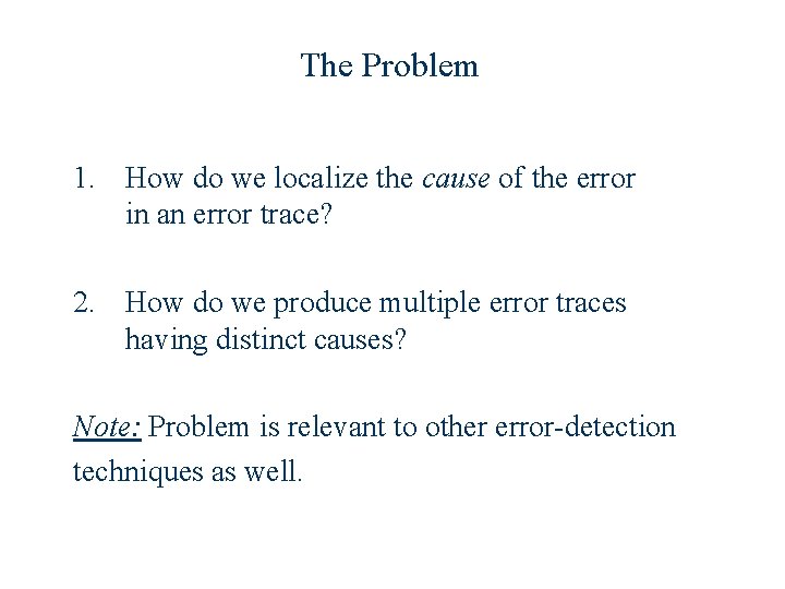 The Problem 1. How do we localize the cause of the error in an