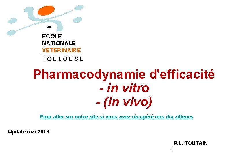 ECOLE NATIONALE VETERINAIRE TOULOUSE Pharmacodynamie d'efficacité - in vitro - (in vivo) Pour aller ECOLE NATIONALE VETERINAIRE TOULOUSE Pharmacodynamie d'efficacité - in vitro - (in vivo) Pour aller