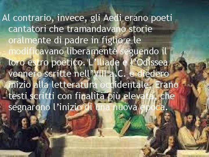 Al contrario, invece, gli Aedi erano poeti cantatori che tramandavano storie oralmente di padre