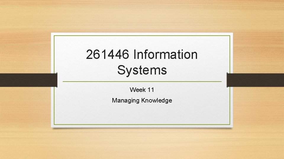 261446 Information Systems Week 11 Managing Knowledge 