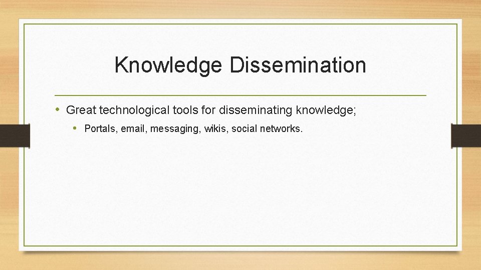 Knowledge Dissemination • Great technological tools for disseminating knowledge; • Portals, email, messaging, wikis,