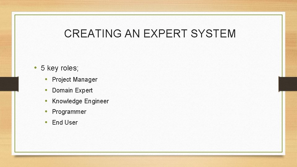 CREATING AN EXPERT SYSTEM • 5 key roles; • • • Project Manager Domain