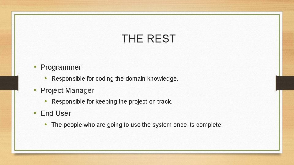 THE REST • Programmer • Responsible for coding the domain knowledge. • Project Manager
