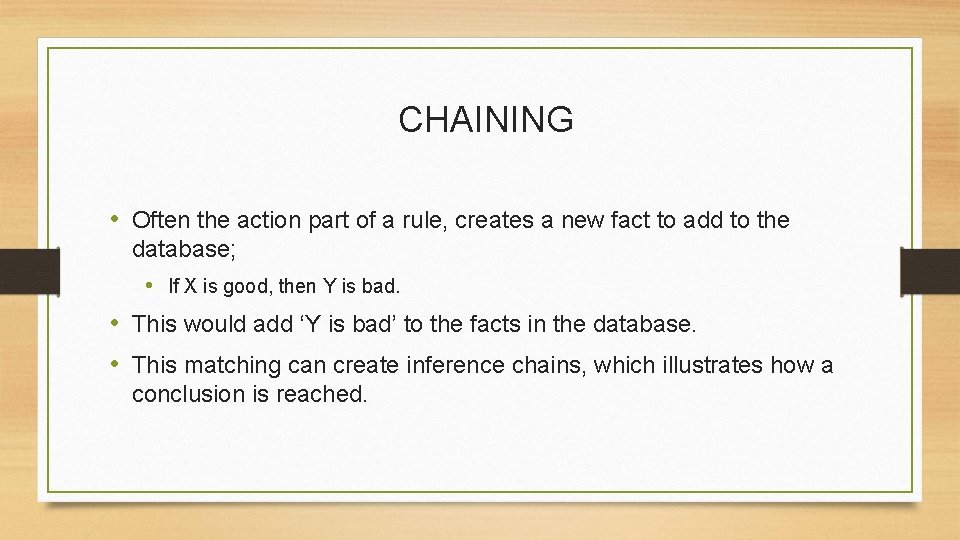 CHAINING • Often the action part of a rule, creates a new fact to