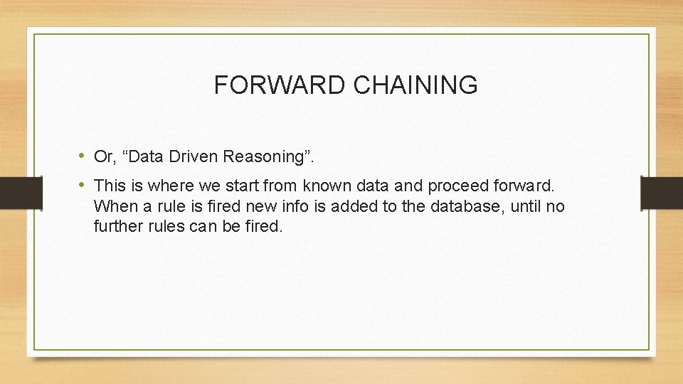 FORWARD CHAINING • Or, “Data Driven Reasoning”. • This is where we start from
