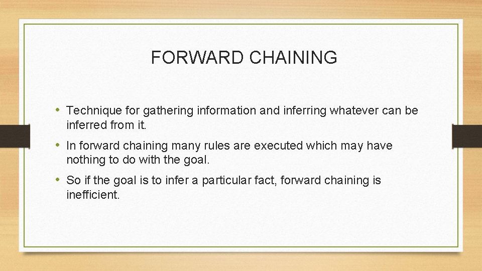 FORWARD CHAINING • Technique for gathering information and inferring whatever can be inferred from