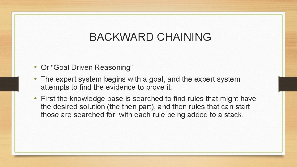 BACKWARD CHAINING • Or “Goal Driven Reasoning” • The expert system begins with a