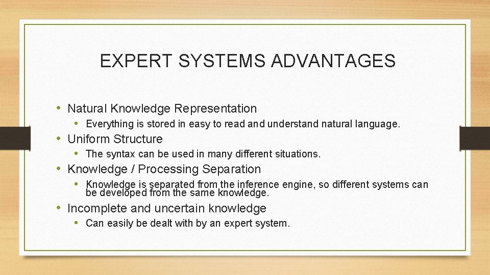 EXPERT SYSTEMS ADVANTAGES • Natural Knowledge Representation • Everything is stored in easy to