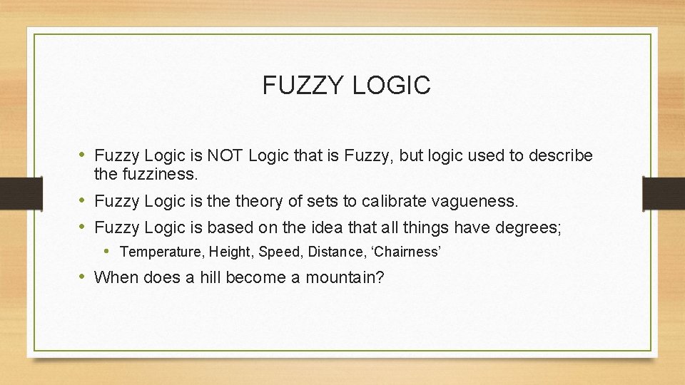 FUZZY LOGIC • Fuzzy Logic is NOT Logic that is Fuzzy, but logic used