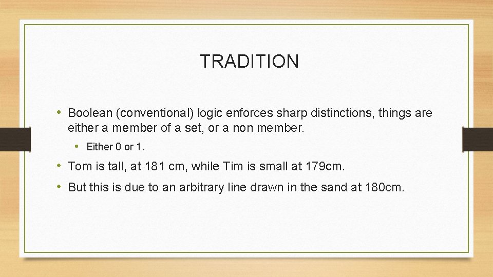 TRADITION • Boolean (conventional) logic enforces sharp distinctions, things are either a member of