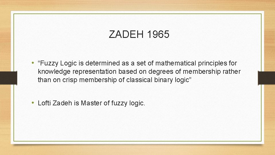 ZADEH 1965 • “Fuzzy Logic is determined as a set of mathematical principles for