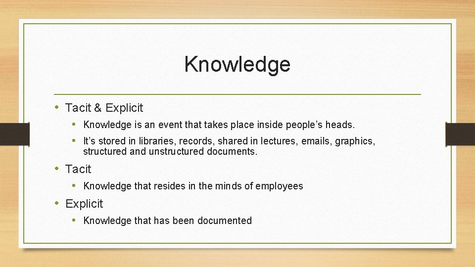 Knowledge • Tacit & Explicit • Knowledge is an event that takes place inside