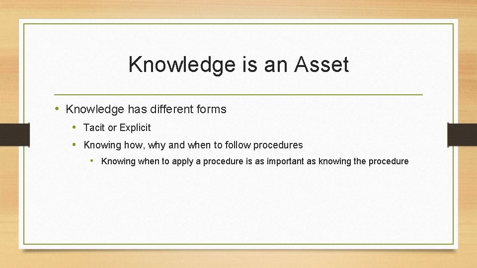 Knowledge is an Asset • Knowledge has different forms • Tacit or Explicit •