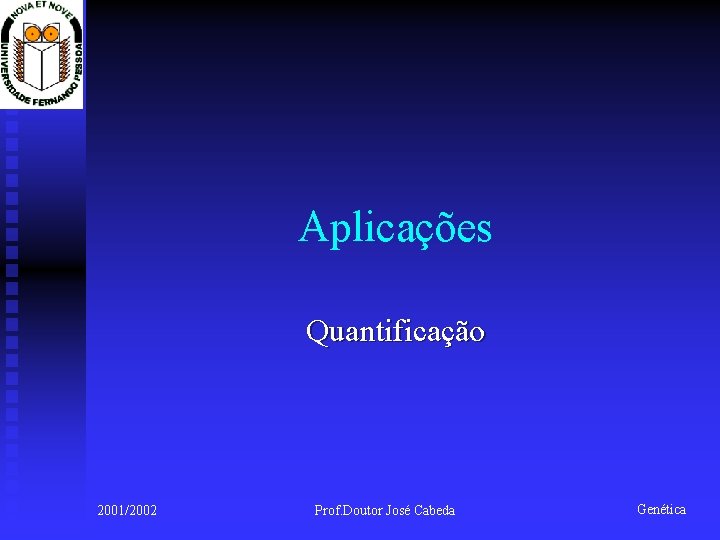 Aplicações Quantificação 2001/2002 Prof. Doutor José Cabeda Genética 