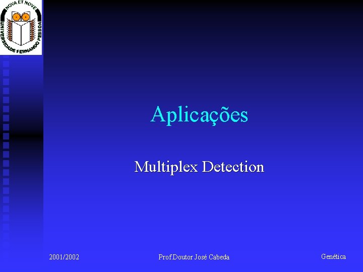 Aplicações Multiplex Detection 2001/2002 Prof. Doutor José Cabeda Genética 