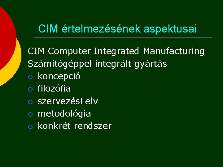 CIM értelmezésének aspektusai CIM Computer Integrated Manufacturing Számítógéppel integrált gyártás ¡ koncepció ¡ filozófia