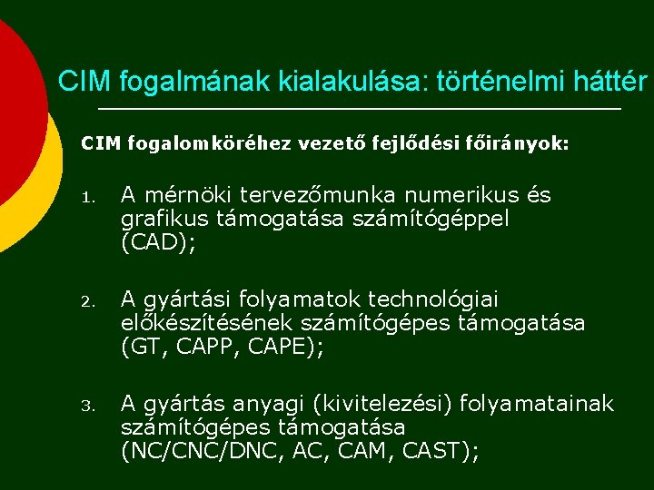 CIM fogalmának kialakulása: történelmi háttér CIM fogalomköréhez vezető fejlődési főirányok: 1. A mérnöki tervezőmunka