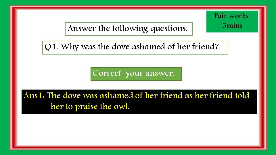Answer the following questions. Pair works: 5 mins Q 1. Why was the dove