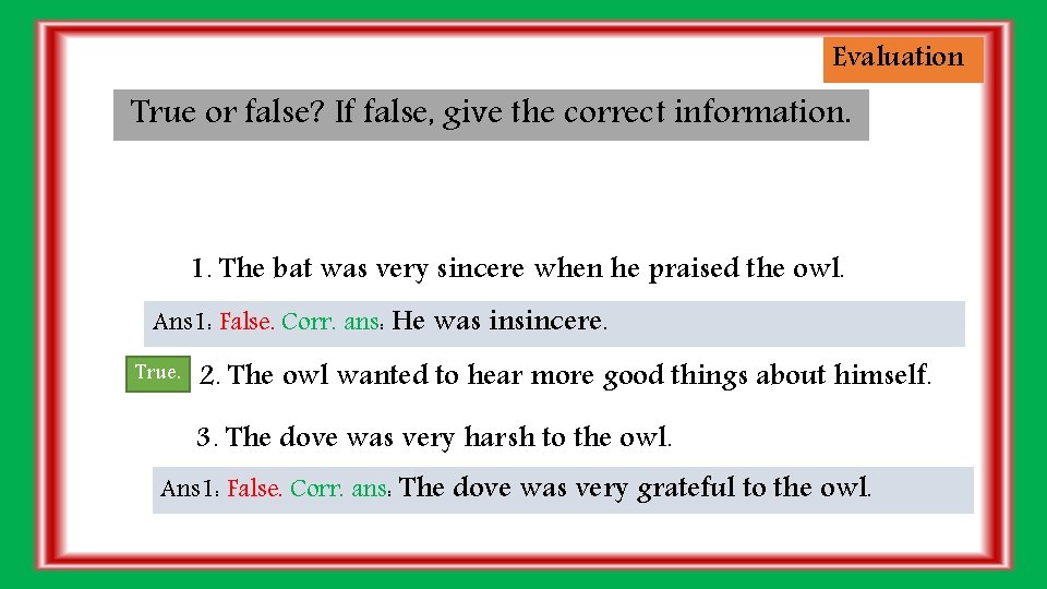 Evaluation True or false? If false, give the correct information. 1. The bat was