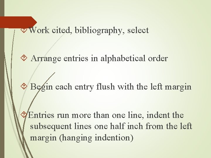  Work cited, bibliography, select Arrange entries in alphabetical order Begin each entry flush