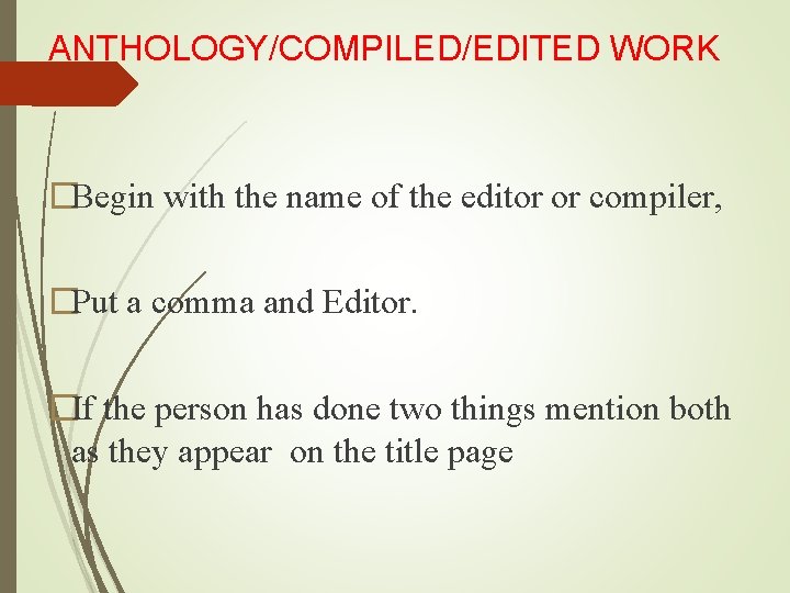 ANTHOLOGY/COMPILED/EDITED WORK �Begin with the name of the editor or compiler, �Put a comma