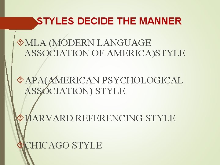 STYLES DECIDE THE MANNER MLA (MODERN LANGUAGE ASSOCIATION OF AMERICA)STYLE APA(AMERICAN PSYCHOLOGICAL ASSOCIATION) STYLE