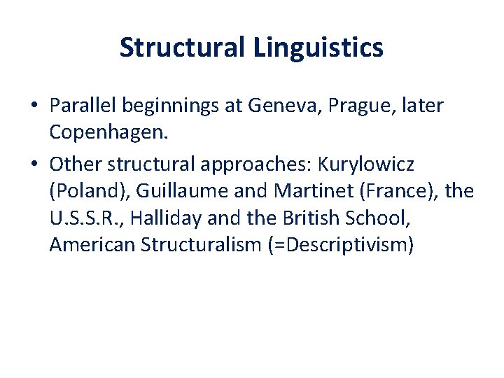 Structural Linguistics • Parallel beginnings at Geneva, Prague, later Copenhagen. • Other structural approaches: