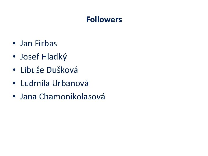 Followers • • • Jan Firbas Josef Hladký Libuše Dušková Ludmila Urbanová Jana Chamonikolasová