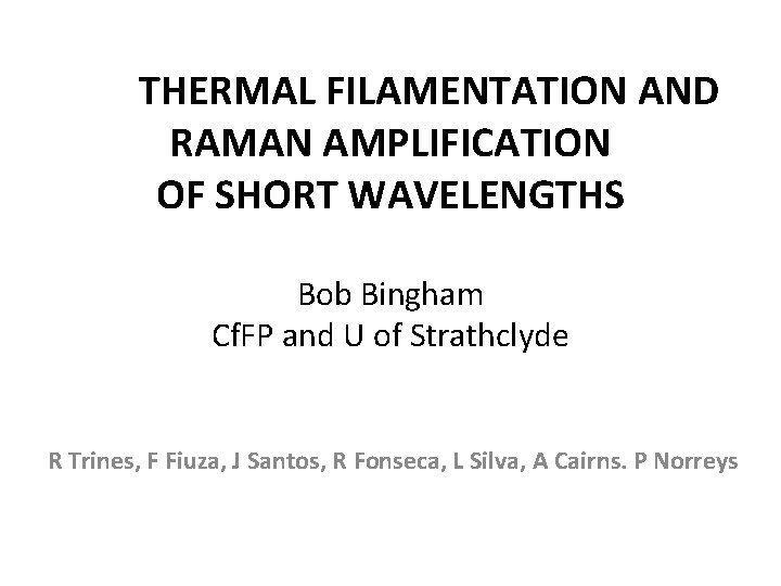 THERMAL FILAMENTATION AND RAMAN AMPLIFICATION OF SHORT WAVELENGTHS Bob Bingham Cf. FP and U