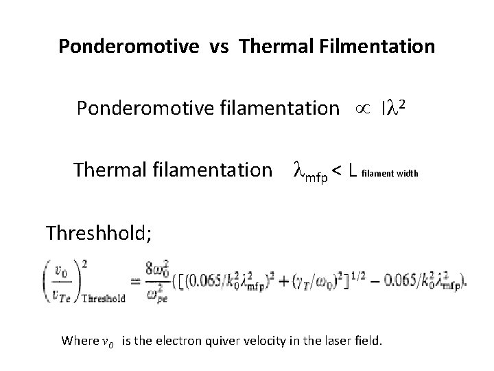 Ponderomotive vs Thermal Filmentation Ponderomotive filamentation I 2 Thermal filamentation mfp < L filament