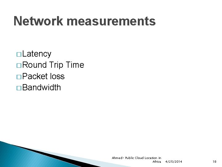 Network measurements � Latency � Round Trip Time � Packet loss � Bandwidth Ahmed-