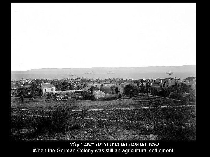  כאשר המושבה הגרמנית הייתה יישוב חקלאי When the German Colony was still an