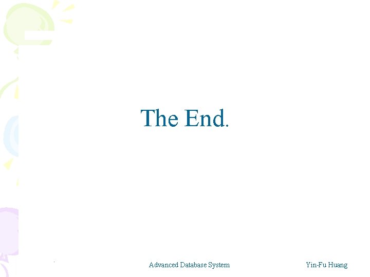The End. Advanced Database System Yin-Fu Huang 