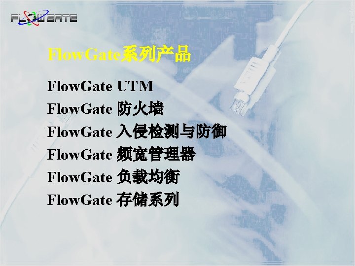 Flow. Gate系列产品 Flow. Gate UTM Flow. Gate 防火墙 Flow. Gate 入侵检测与防御 Flow. Gate 频宽管理器