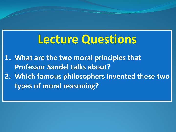 Lecture Questions 1. What are the two moral principles that Professor Sandel talks about?